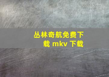 丛林奇航免费下载 mkv 下载